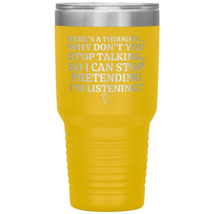 Here's A Thought...Why Don't You Stop Talking Tumblers, 30oz Insulated Tumbler / Yellow - MemesRetail.com
