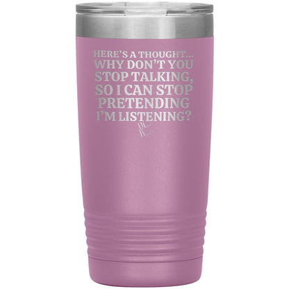Here's A Thought...Why Don't You Stop Talking Tumblers, 20oz Insulated Tumbler / Light Purple - MemesRetail.com