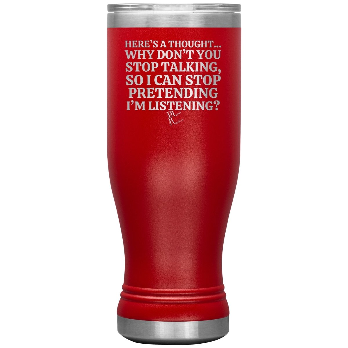 Here's A Thought...Why Don't You Stop Talking Tumblers, 20oz BOHO Insulated Tumbler / Red - MemesRetail.com
