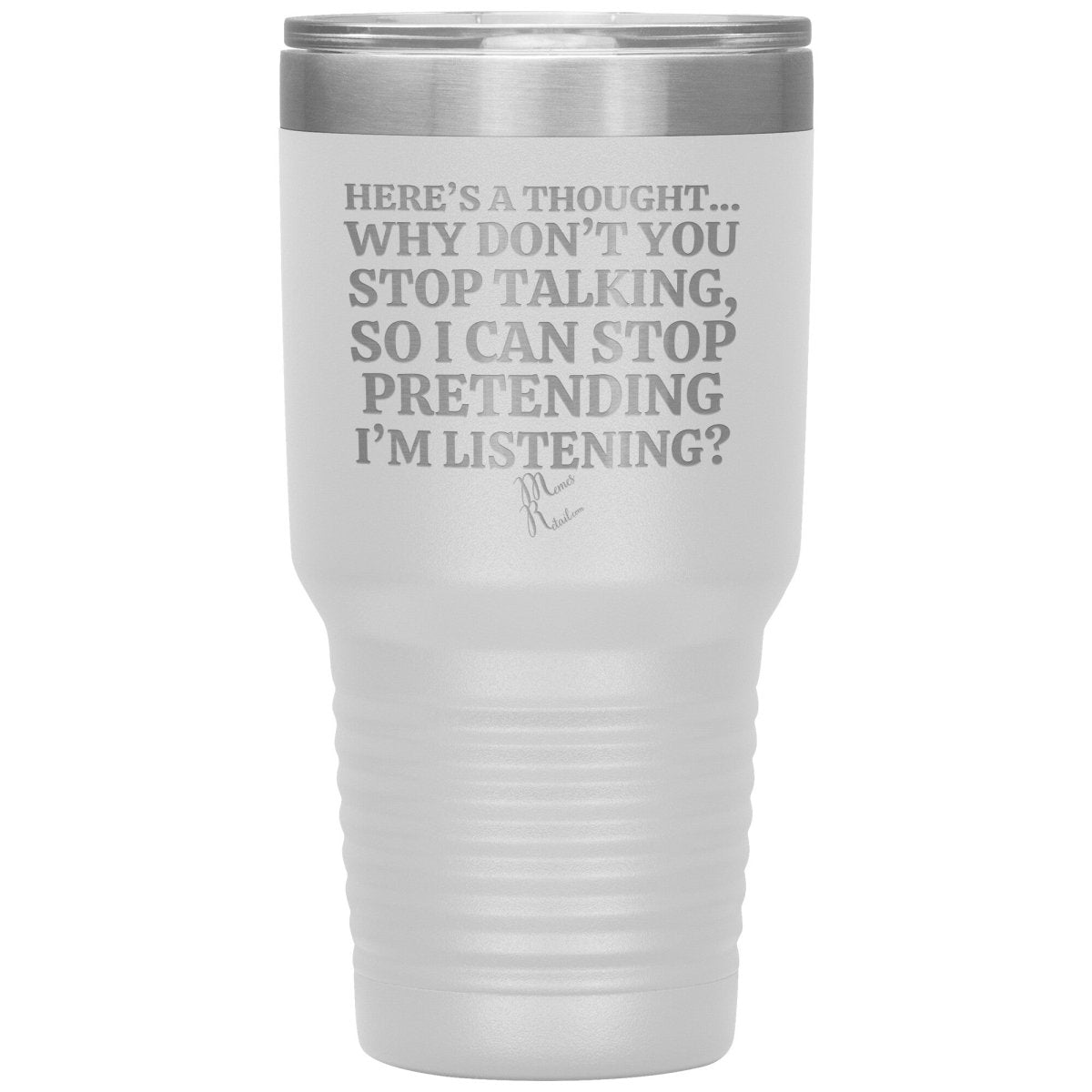 Here's A Thought...Why Don't You Stop Talking Tumblers, 30oz Insulated Tumbler / White - MemesRetail.com
