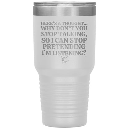 Here's A Thought...Why Don't You Stop Talking Tumblers, 30oz Insulated Tumbler / White - MemesRetail.com