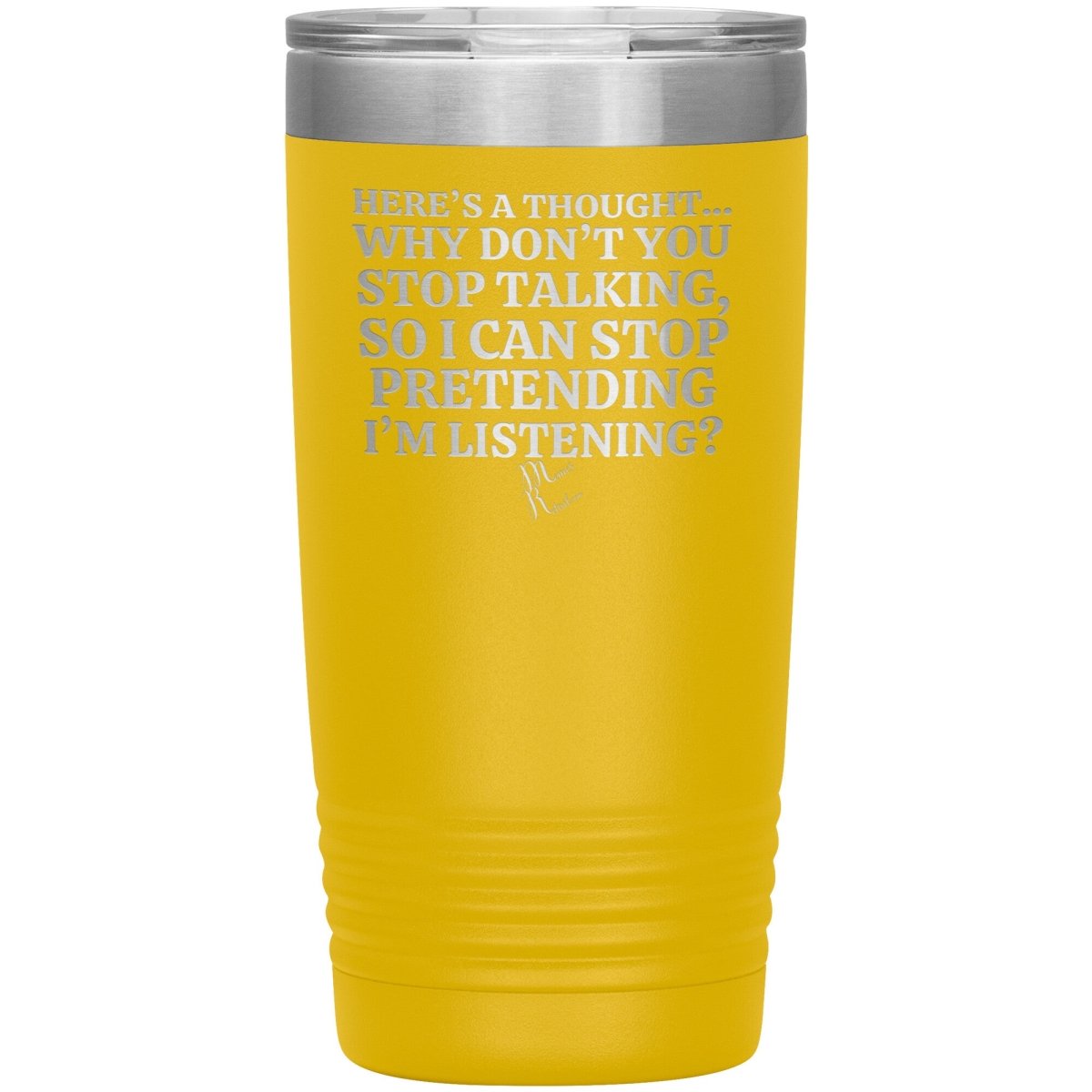 Here's A Thought...Why Don't You Stop Talking Tumblers, 20oz Insulated Tumbler / Yellow - MemesRetail.com