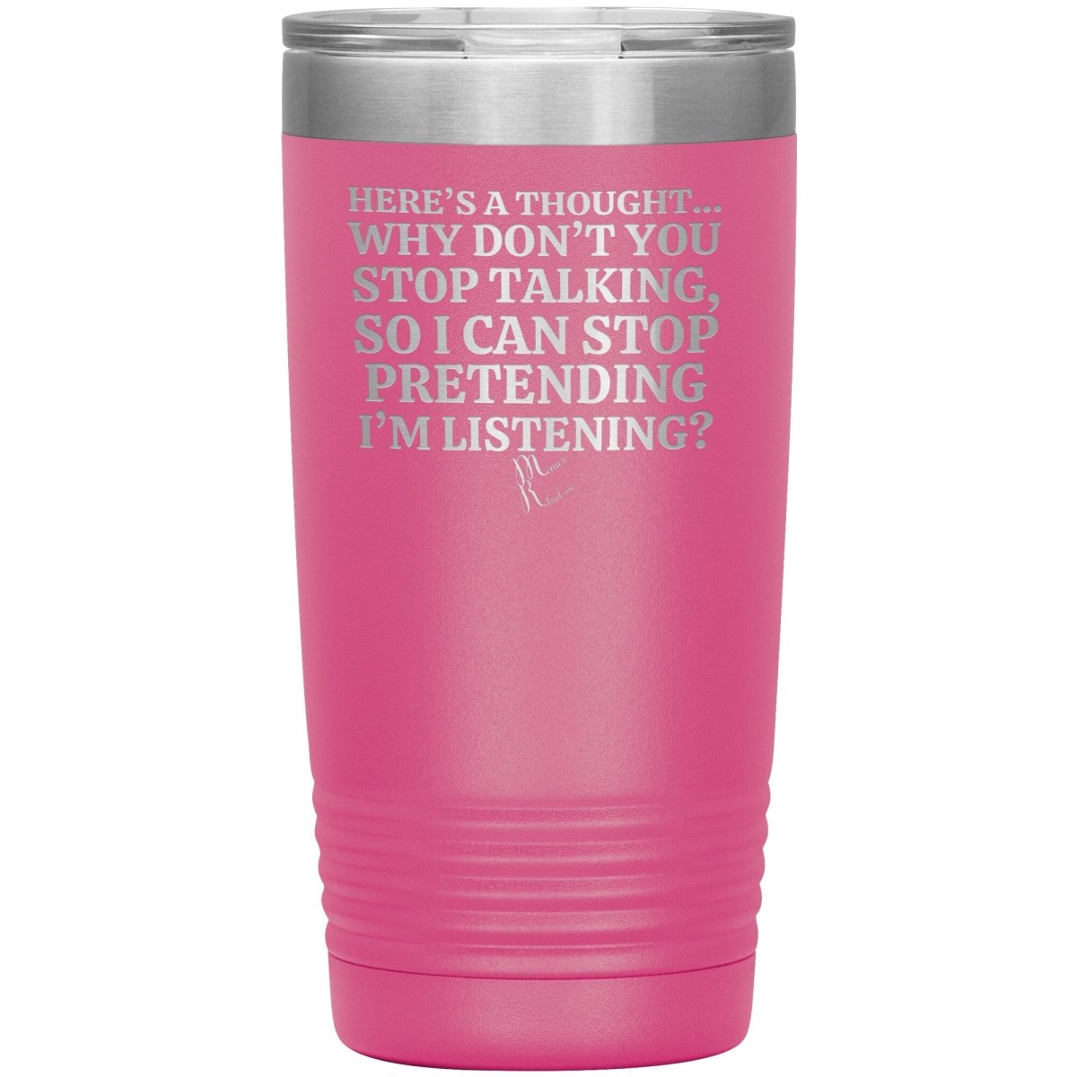 Here's A Thought...Why Don't You Stop Talking Tumblers, 20oz Insulated Tumbler / Pink - MemesRetail.com