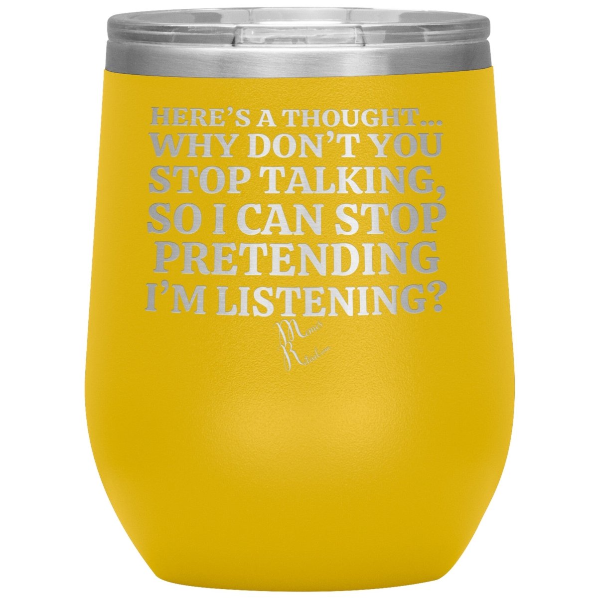 Here's A Thought...Why Don't You Stop Talking Tumblers, 12oz Wine Insulated Tumbler / Yellow - MemesRetail.com