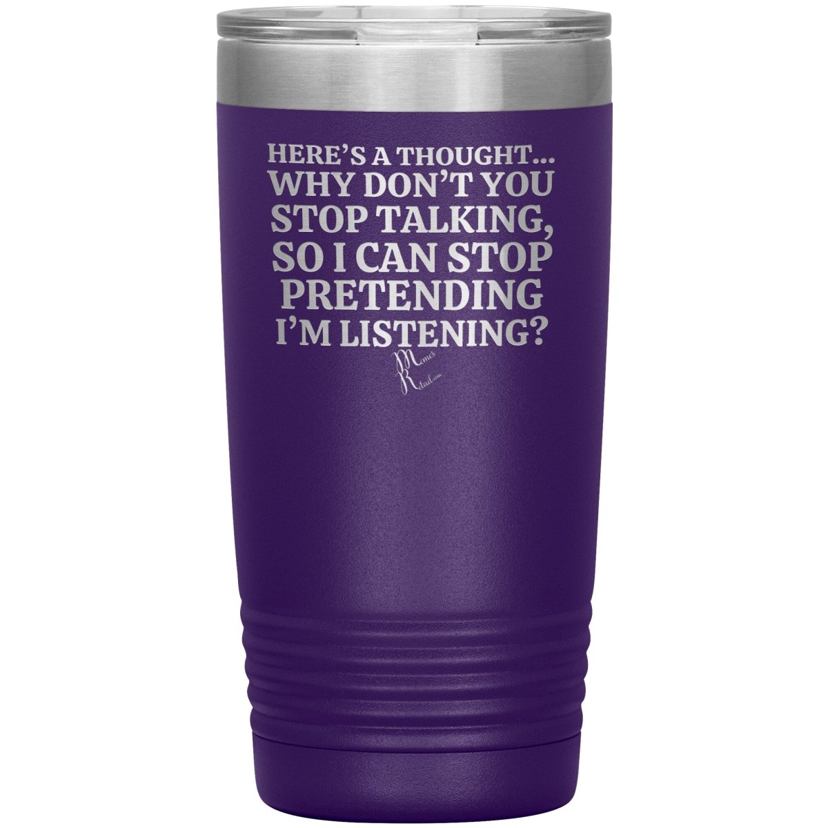 Here's A Thought...Why Don't You Stop Talking Tumblers, 20oz Insulated Tumbler / Purple - MemesRetail.com
