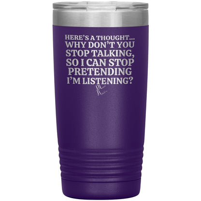 Here's A Thought...Why Don't You Stop Talking Tumblers, 20oz Insulated Tumbler / Purple - MemesRetail.com