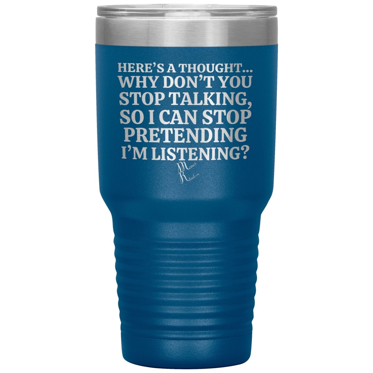 Here's A Thought...Why Don't You Stop Talking Tumblers, 30oz Insulated Tumbler / Blue - MemesRetail.com