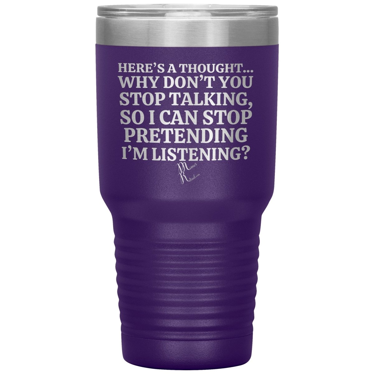 Here's A Thought...Why Don't You Stop Talking Tumblers, 30oz Insulated Tumbler / Purple - MemesRetail.com