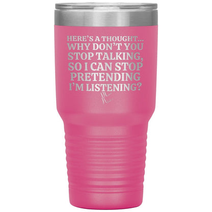 Here's A Thought...Why Don't You Stop Talking Tumblers, 30oz Insulated Tumbler / Pink - MemesRetail.com