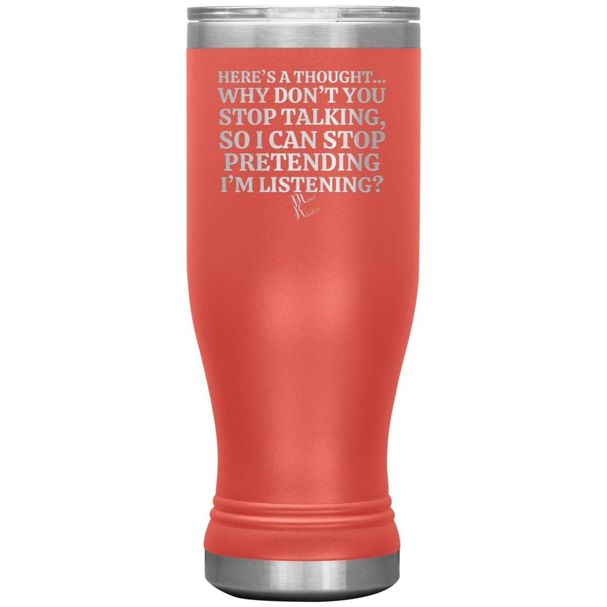 Here's A Thought...Why Don't You Stop Talking Tumblers, 20oz BOHO Insulated Tumbler / Coral - MemesRetail.com