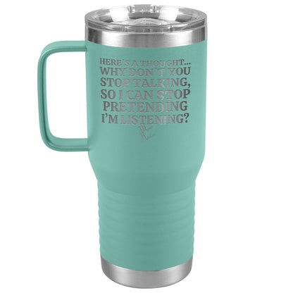Here's A Thought...Why Don't You Stop Talking Tumblers, 20oz Travel Tumbler / Teal - MemesRetail.com