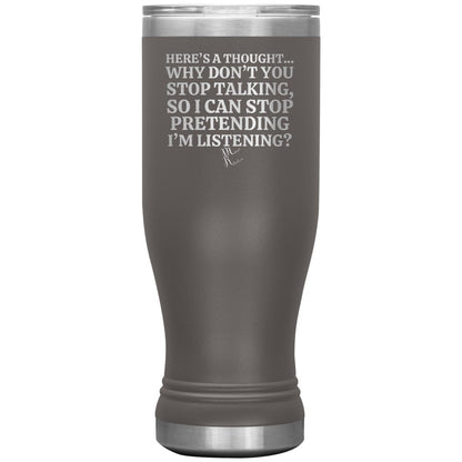 Here's A Thought...Why Don't You Stop Talking Tumblers, 20oz BOHO Insulated Tumbler / Pewter - MemesRetail.com