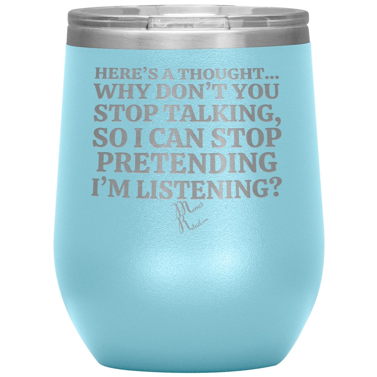 Here's A Thought...Why Don't You Stop Talking Tumblers, 12oz Wine Insulated Tumbler / Light Blue - MemesRetail.com