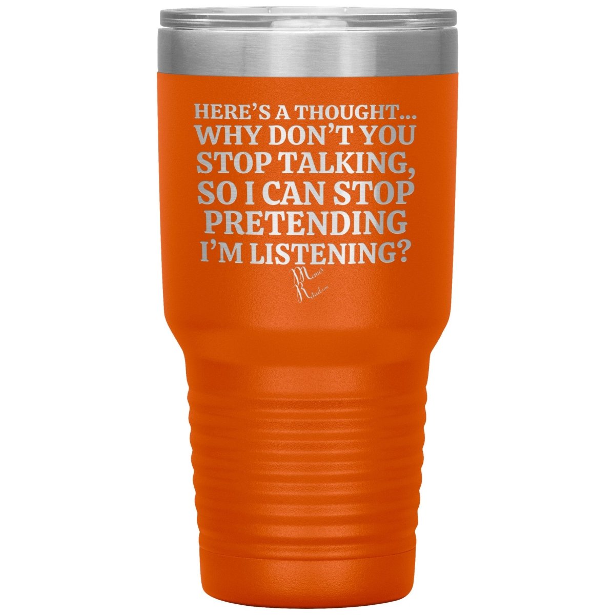 Here's A Thought...Why Don't You Stop Talking Tumblers, 30oz Insulated Tumbler / Orange - MemesRetail.com