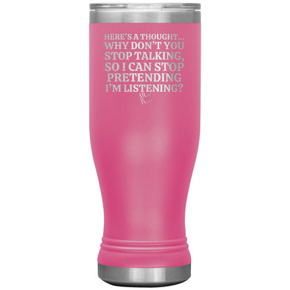 Here's A Thought...Why Don't You Stop Talking Tumblers, 20oz BOHO Insulated Tumbler / Pink - MemesRetail.com