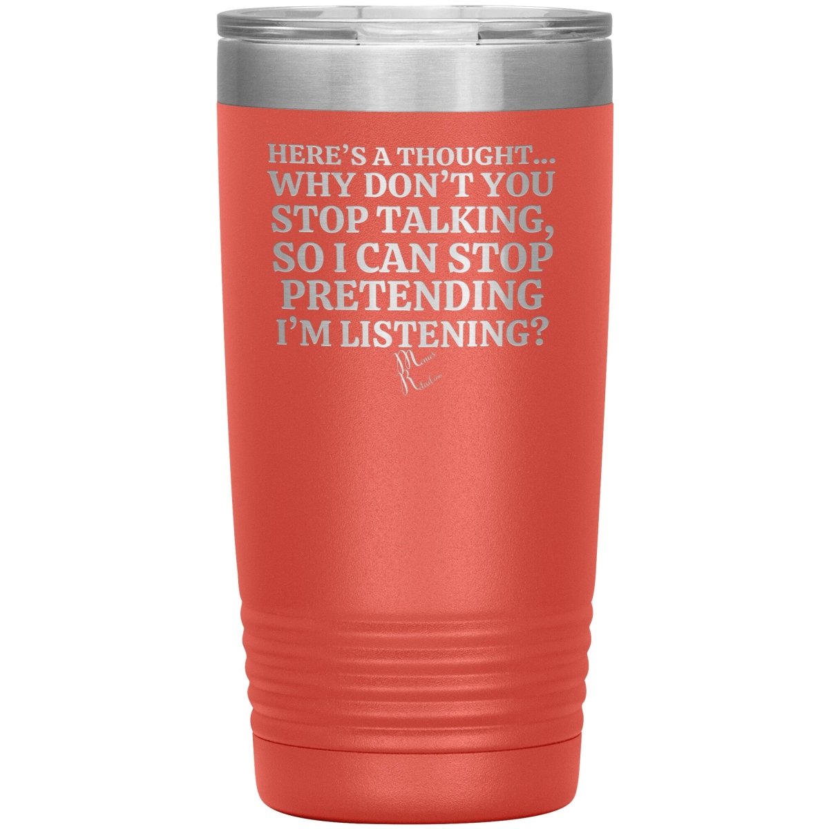 Here's A Thought...Why Don't You Stop Talking Tumblers, 20oz Insulated Tumbler / Coral - MemesRetail.com