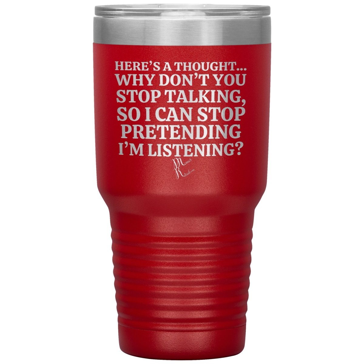 Here's A Thought...Why Don't You Stop Talking Tumblers, 30oz Insulated Tumbler / Red - MemesRetail.com