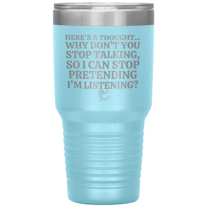 Here's A Thought...Why Don't You Stop Talking Tumblers, 30oz Insulated Tumbler / Light Blue - MemesRetail.com