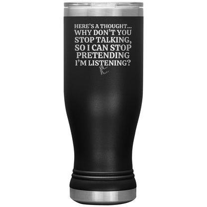 Here's A Thought...Why Don't You Stop Talking Tumblers, 20oz BOHO Insulated Tumbler / Black - MemesRetail.com