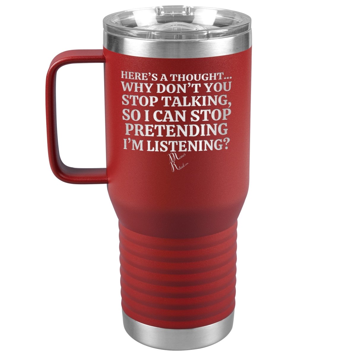 Here's A Thought...Why Don't You Stop Talking Tumblers, 20oz Travel Tumbler / Red - MemesRetail.com