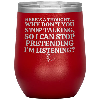 Here's A Thought...Why Don't You Stop Talking Tumblers, 12oz Wine Insulated Tumbler / Red - MemesRetail.com