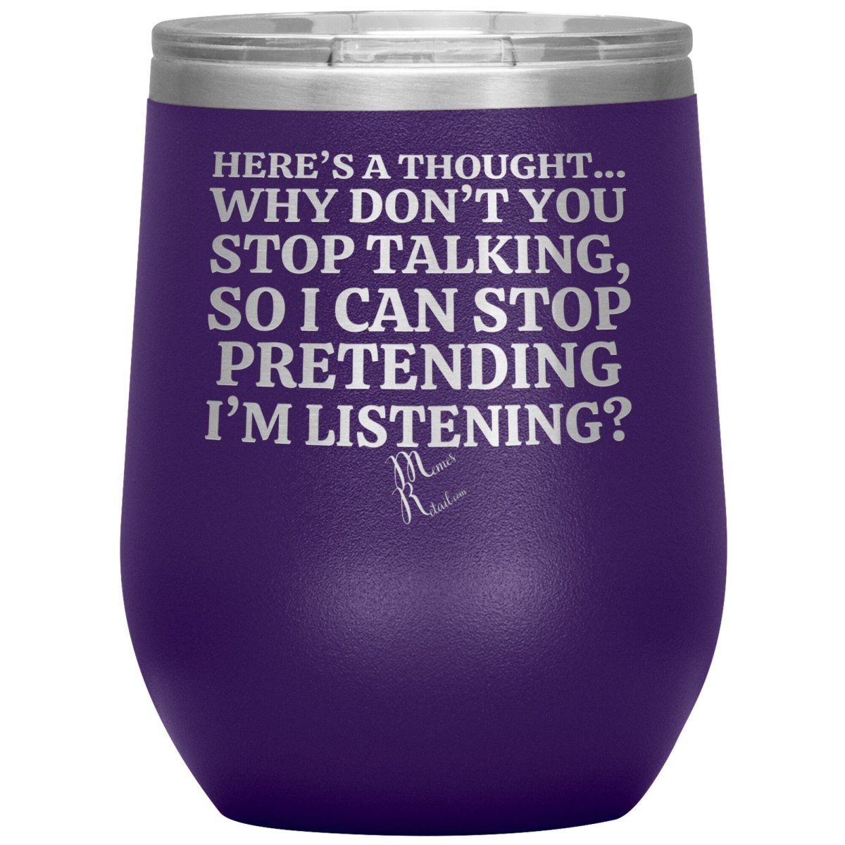 Here's A Thought...Why Don't You Stop Talking Tumblers, 12oz Wine Insulated Tumbler / Purple - MemesRetail.com