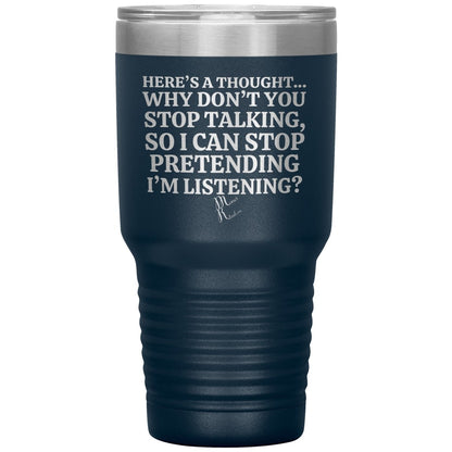 Here's A Thought...Why Don't You Stop Talking Tumblers, 30oz Insulated Tumbler / Navy - MemesRetail.com