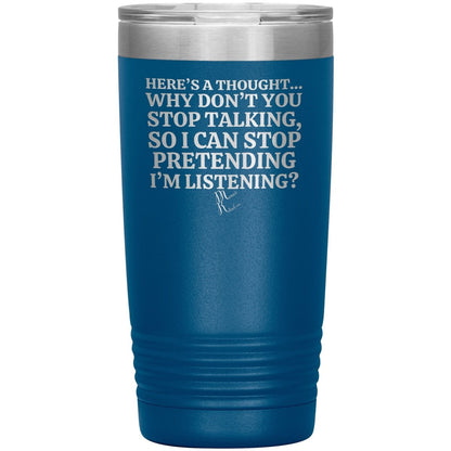 Here's A Thought...Why Don't You Stop Talking Tumblers, 20oz Insulated Tumbler / Blue - MemesRetail.com