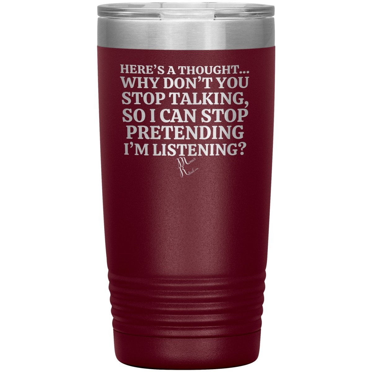 Here's A Thought...Why Don't You Stop Talking Tumblers, 20oz Insulated Tumbler / Maroon - MemesRetail.com