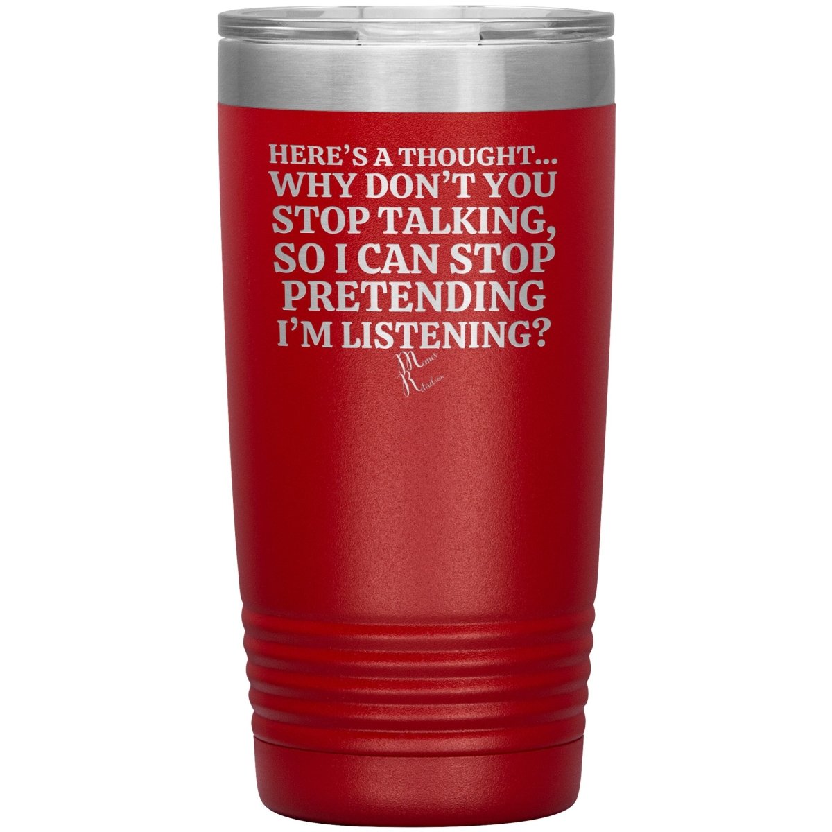 Here's A Thought...Why Don't You Stop Talking Tumblers, 20oz Insulated Tumbler / Red - MemesRetail.com