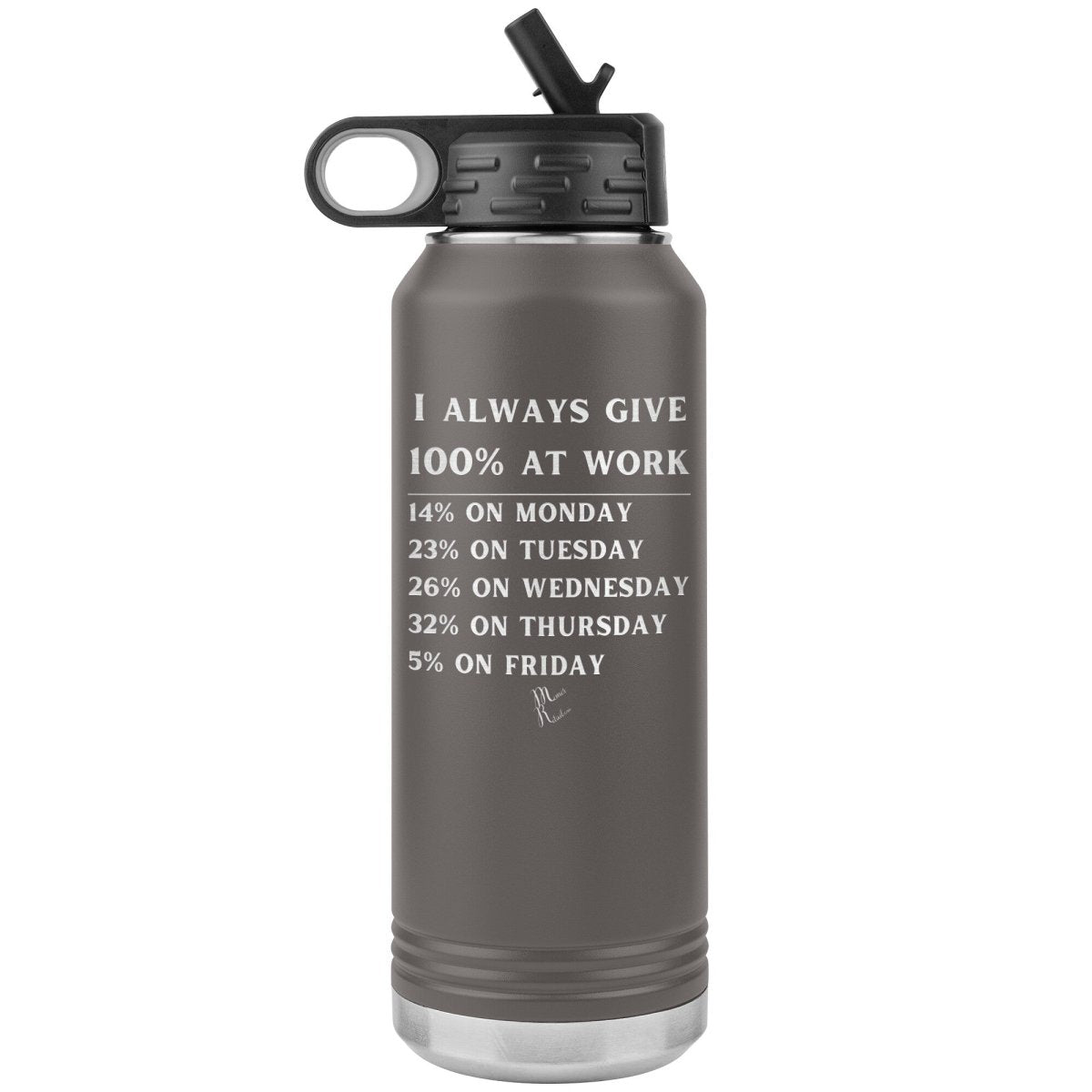 I Always Give 100% at Work 32 oz Water Tumbler, Pewter - MemesRetail.com