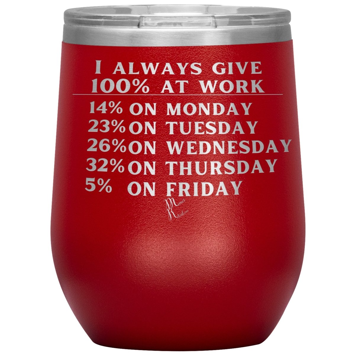 I Always Give 100% At Work Tumblers, 12oz Wine Insulated Tumbler / Red - MemesRetail.com