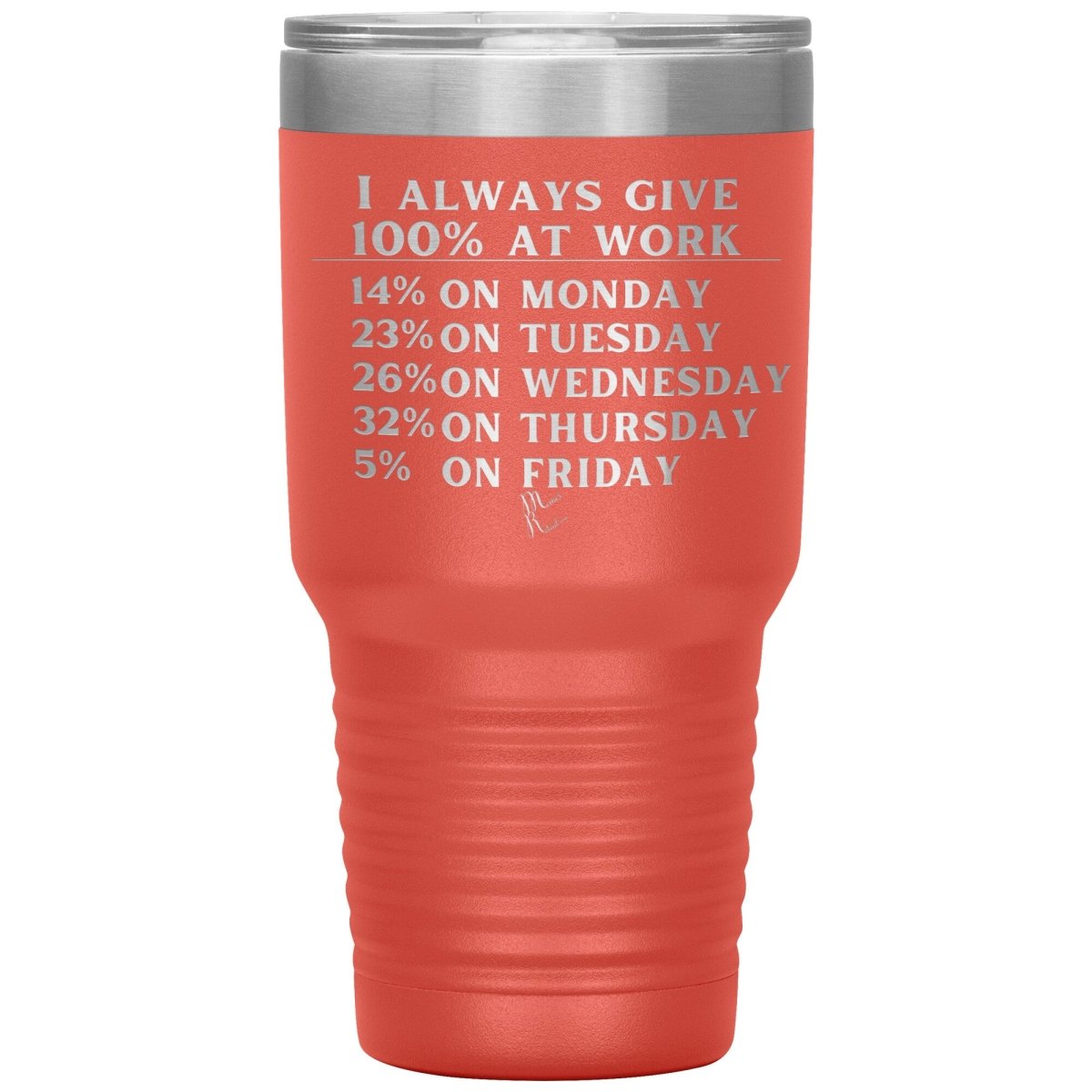 I Always Give 100% At Work Tumblers, 30oz Insulated Tumbler / Coral - MemesRetail.com