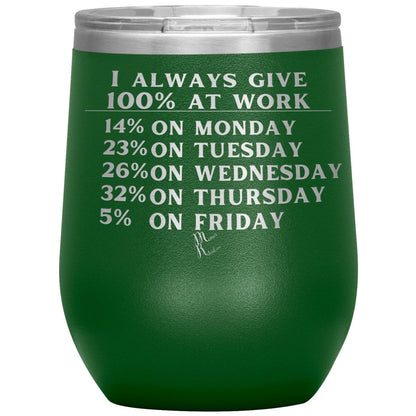I Always Give 100% At Work Tumblers, 12oz Wine Insulated Tumbler / Green - MemesRetail.com