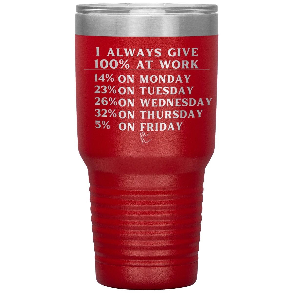 I Always Give 100% At Work Tumblers, 30oz Insulated Tumbler / Red - MemesRetail.com