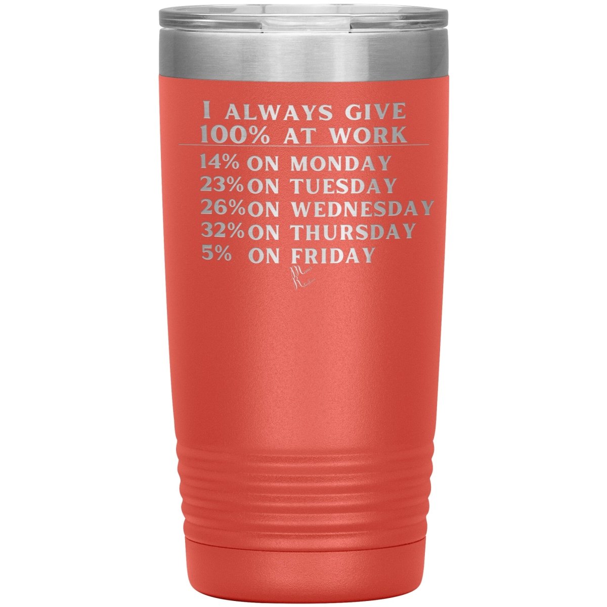 I Always Give 100% At Work Tumblers, 20oz Insulated Tumbler / Coral - MemesRetail.com