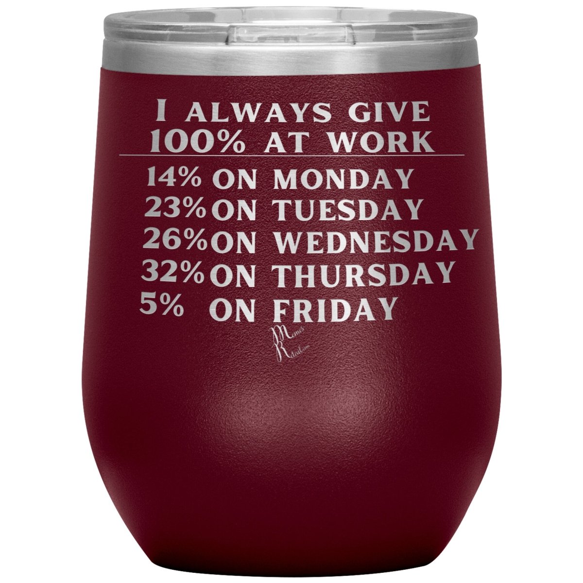 I Always Give 100% At Work Tumblers, 12oz Wine Insulated Tumbler / Maroon - MemesRetail.com