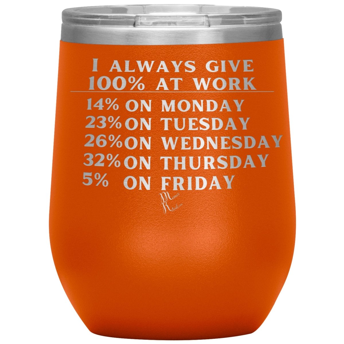 I Always Give 100% At Work Tumblers, 12oz Wine Insulated Tumbler / Orange - MemesRetail.com