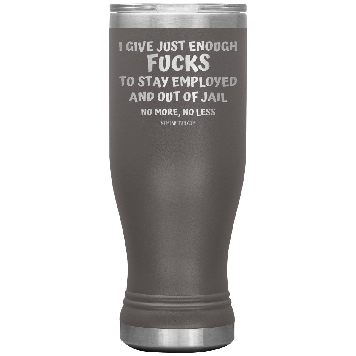 I Give Just Enough Fucks To Stay Employed And Out Of Jail, No More, No Less 12oz, 20oz, 30oz Tumblers - Memes Retail