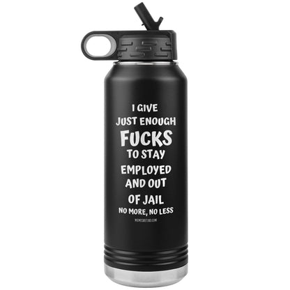 I Give Just Enough Fucks To Stay Employed And Out Of Jail, No More, No Less 32 Oz Water Bottle Tumbler, Black - MemesRetail.com