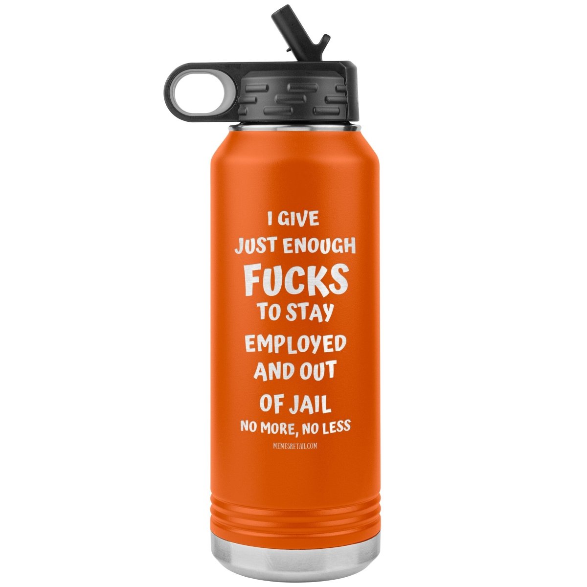 I Give Just Enough Fucks To Stay Employed And Out Of Jail, No More, No Less 32 Oz Water Bottle Tumbler, Orange - MemesRetail.com