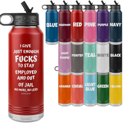 I Give Just Enough Fucks To Stay Employed And Out Of Jail, No More, No Less 32 Oz Water Bottle Tumbler, - MemesRetail.com
