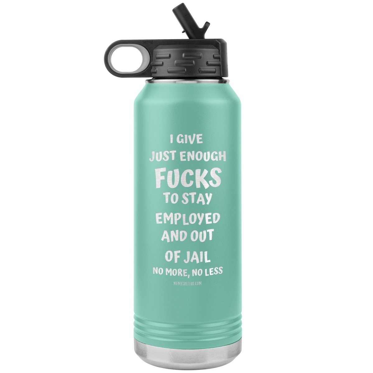I Give Just Enough Fucks To Stay Employed And Out Of Jail, No More, No Less 32 Oz Water Bottle Tumbler, Teal - MemesRetail.com