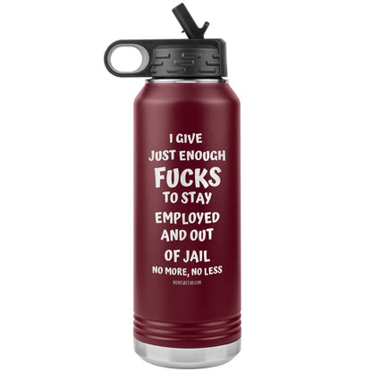 I Give Just Enough Fucks To Stay Employed And Out Of Jail, No More, No Less 32 Oz Water Bottle Tumbler, Maroon - MemesRetail.com