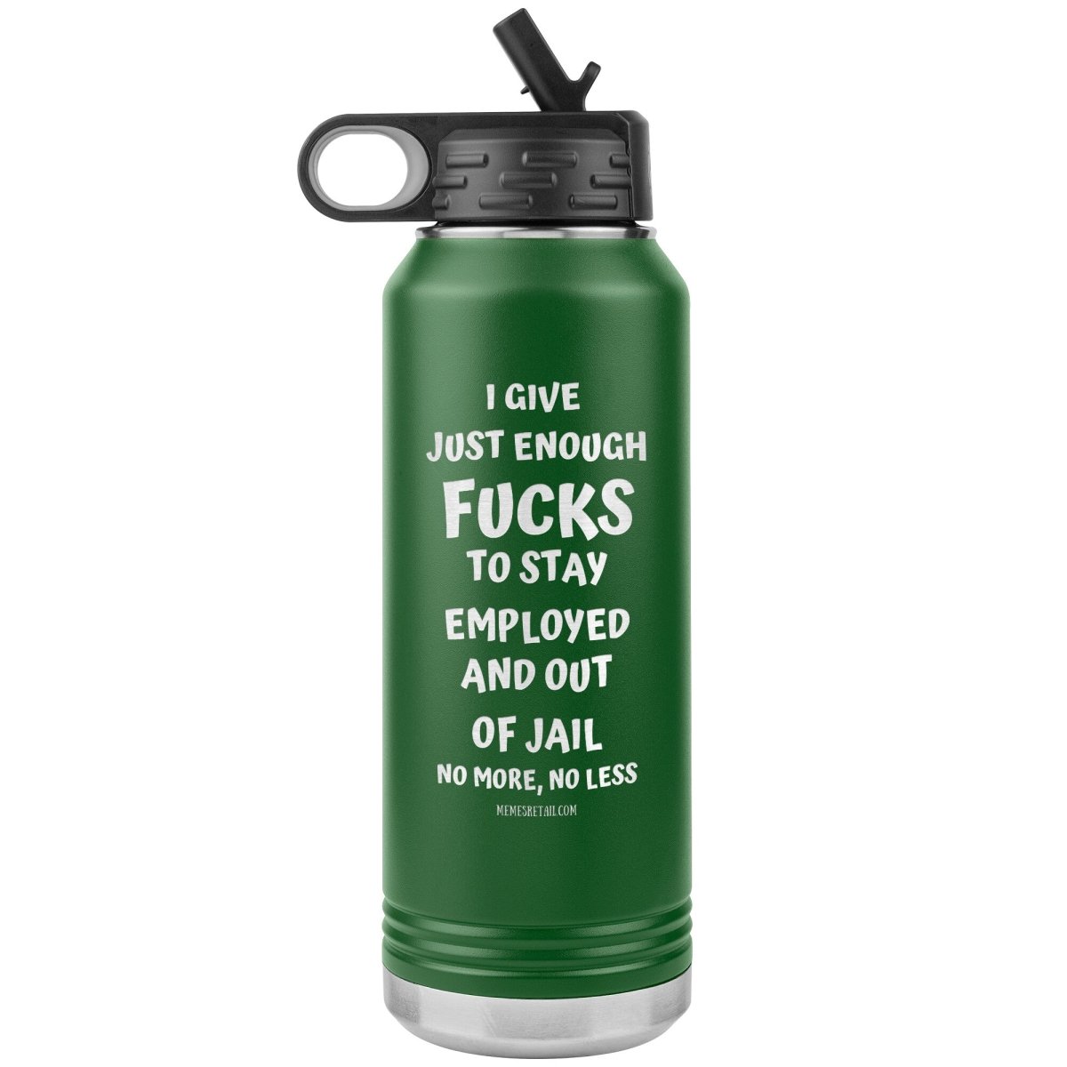 I Give Just Enough Fucks To Stay Employed And Out Of Jail, No More, No Less 32 Oz Water Bottle Tumbler, Green - MemesRetail.com