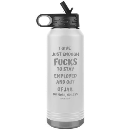 I Give Just Enough Fucks To Stay Employed And Out Of Jail, No More, No Less 32 Oz Water Bottle Tumbler, White - MemesRetail.com