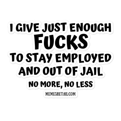 I Give Just Enough Fucks To Stay Employed And out of jail, no more, no less Bubble-free stickers, 5.5x5.5 - MemesRetail.com