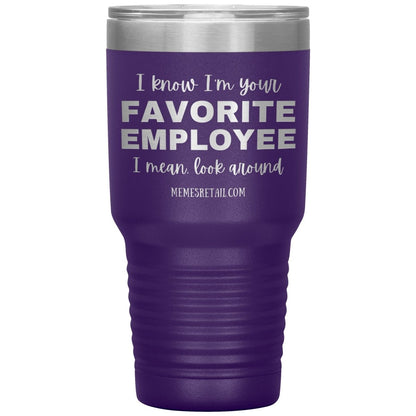 I know I’m your favorite employee, I mean look around, 30oz Insulated Tumbler / Purple - MemesRetail.com