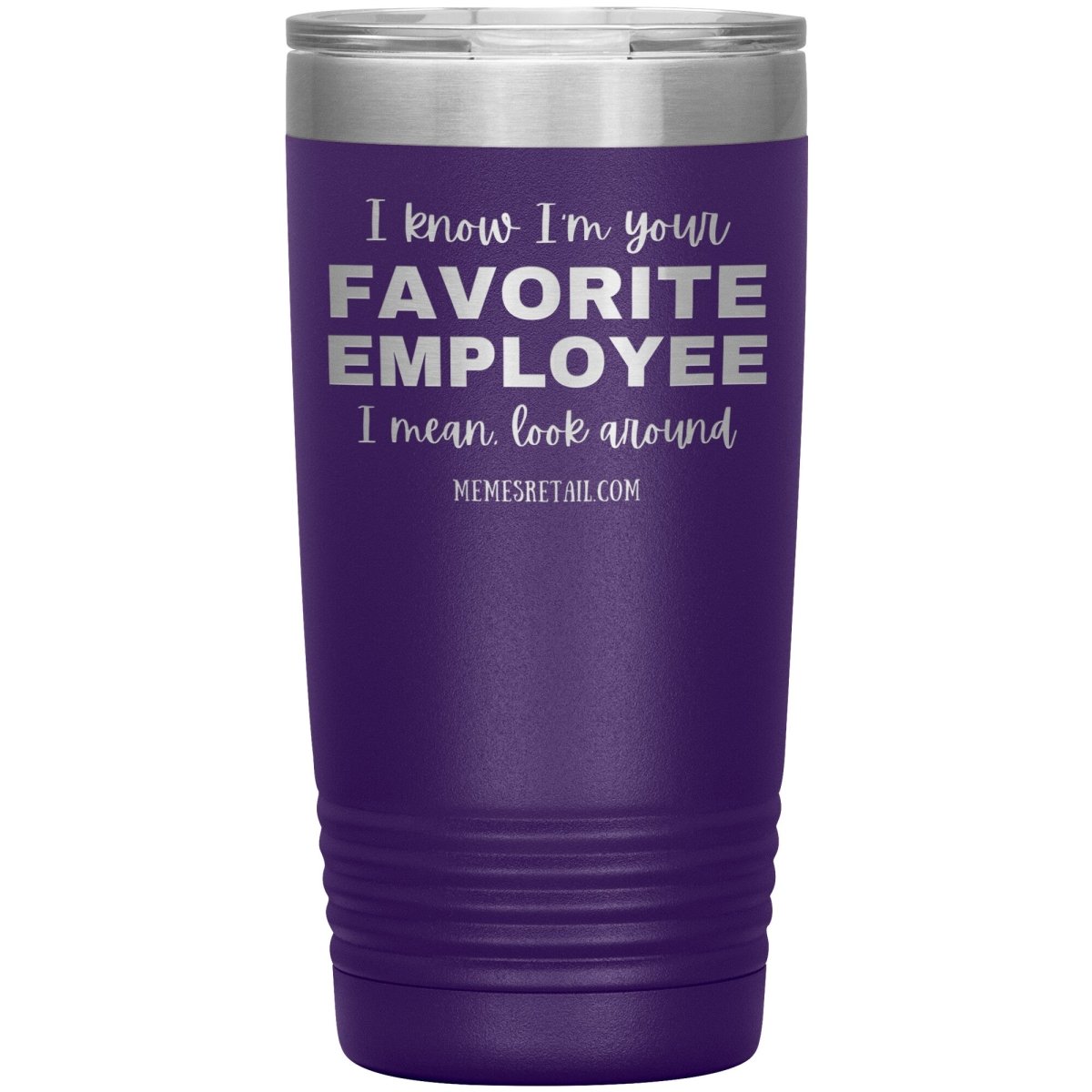 I know I’m your favorite employee, I mean look around, 20oz Insulated Tumbler / Purple - MemesRetail.com
