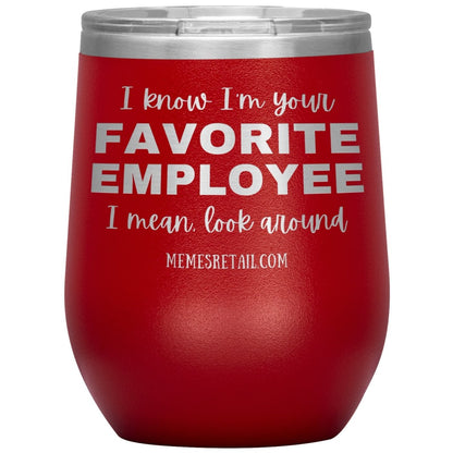 I know I’m your favorite employee, I mean look around, 12oz Wine Insulated Tumbler / Red - MemesRetail.com